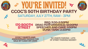 50th anniversary invitation with the CCOC logo in each corner, along with celebratory decorations. "You're Invited! CCOC's 50th Birthday Party. Saturday, July 27th, 11am-3pm. 170 Booth Street. BBQ: 11:30-2:30pm. Drag performance: 12:00pm. Speeches and cake: 1:00pm. Dunk tank: 2:30pm. CCOC t-shirts and anniversary books for sale by cash or card. No onsite parking - lots of street parking nearby!"